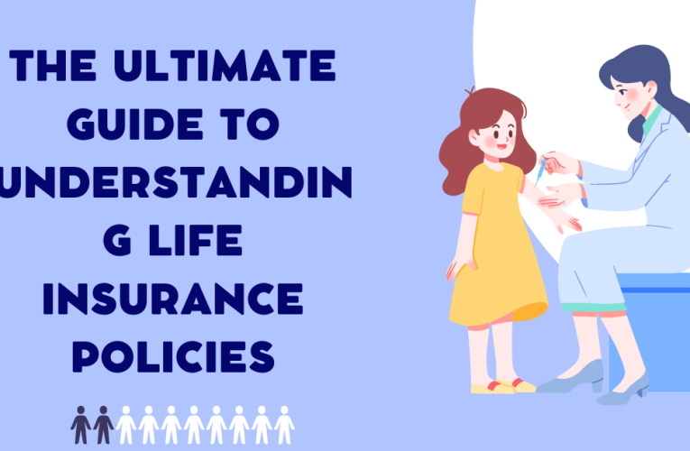 The Ultimate Guide toThe Ultimate Guide to Understanding Life Insurance Policies