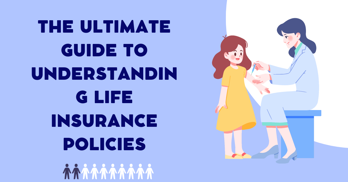 The Ultimate Guide to Understanding Life Insurance Policies