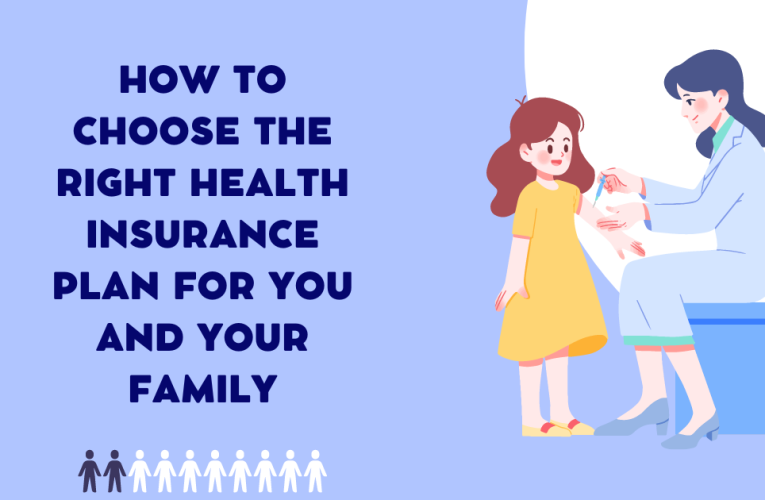 How to Choose the Right Health Insurance Plan for You and Your Family