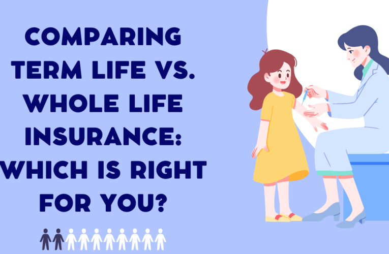 Comparing Term Life vs. Whole Life Insurance: Which Is Right for You?