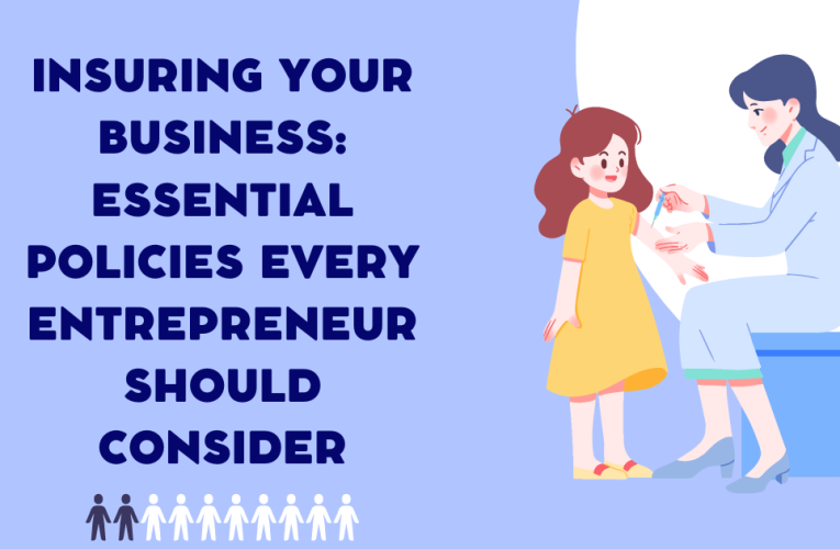 Insuring Your Business: Essential Policies Every Entrepreneur Should Consider